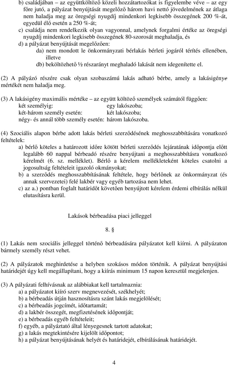 80-szorosát meghaladja, és d) a pályázat benyújtását megelızıen: da) nem mondott le önkormányzati bérlakás bérleti jogáról térítés ellenében, illetve db) beköltözhetı ½ részarányt meghaladó lakását