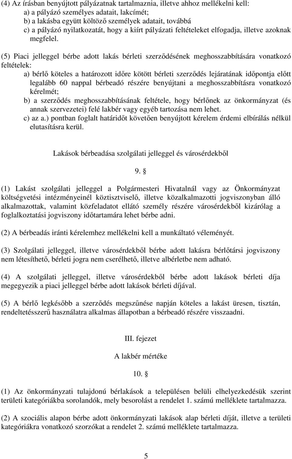 (5) Piaci jelleggel bérbe adott lakás bérleti szerzıdésének meghosszabbítására vonatkozó feltételek: a) bérlı köteles a határozott idıre kötött bérleti szerzıdés lejáratának idıpontja elıtt legalább