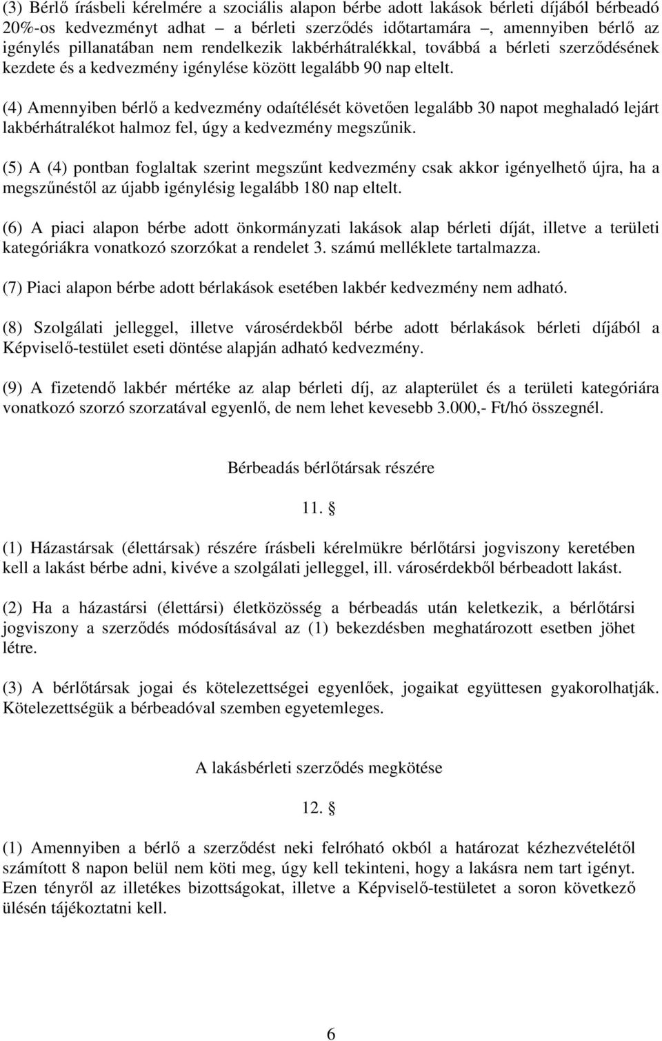 (4) Amennyiben bérlı a kedvezmény odaítélését követıen legalább 30 napot meghaladó lejárt lakbérhátralékot halmoz fel, úgy a kedvezmény megszőnik.