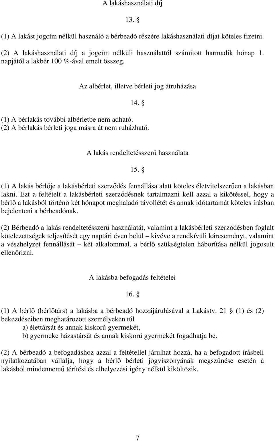 (1) A bérlakás további albérletbe nem adható. (2) A bérlakás bérleti joga másra át nem ruházható. A lakás rendeltetésszerő használata 15.