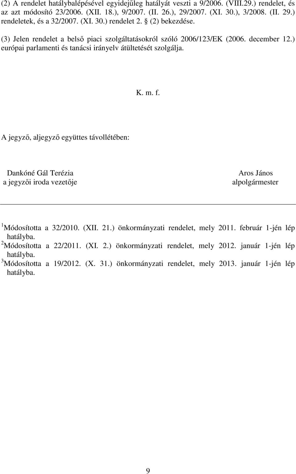 A jegyzı, aljegyzı együttes távollétében: Dankóné Gál Terézia a jegyzıi iroda vezetıje Aros János alpolgármester 1 Módosította a 32/2010. (XII. 21.) önkormányzati rendelet, mely 2011.