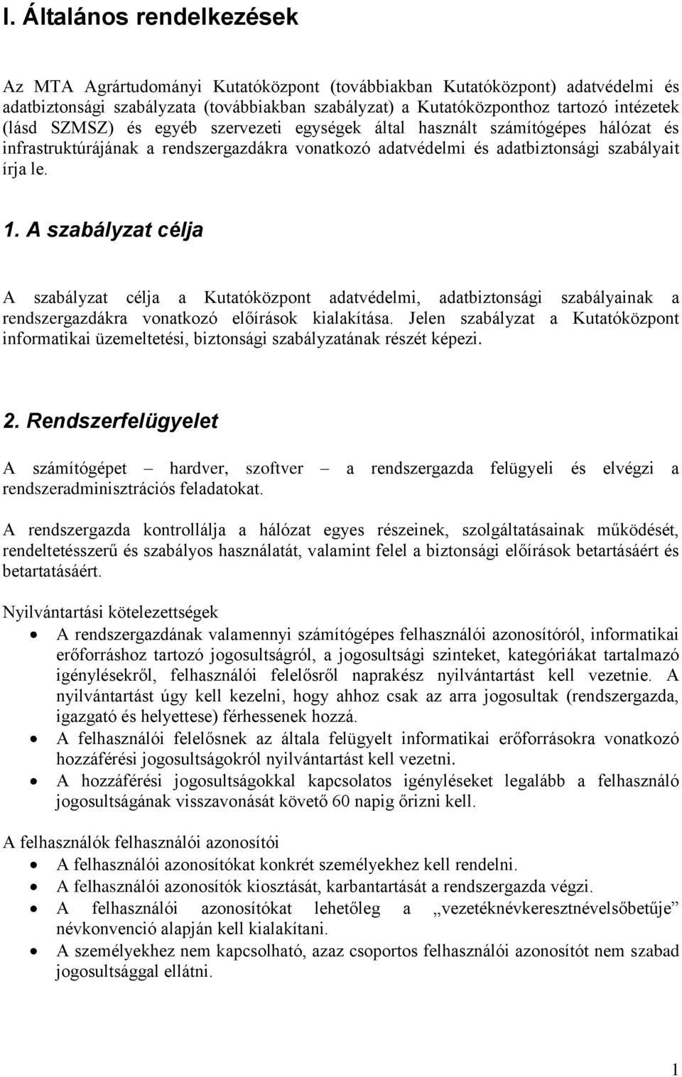A szabályzat célja A szabályzat célja a Kutatóközpont adatvédelmi, adatbiztonsági szabályainak a rendszergazdákra vonatkozó előírások kialakítása.