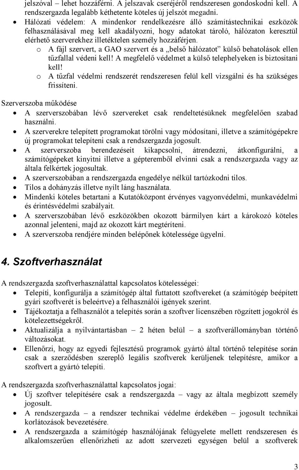 hozzáférjen. o A fájl szervert, a GAO szervert és a belső hálózatot külső behatolások ellen tűzfallal védeni kell! A megfelelő védelmet a külső telephelyeken is biztosítani kell!