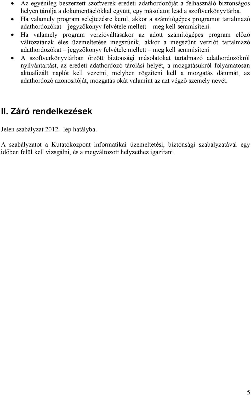 Ha valamely program verzióváltásakor az adott számítógépes program előző változatának éles üzemeltetése megszűnik, akkor a megszűnt verziót tartalmazó adathordozókat jegyzőkönyv felvétele mellett meg