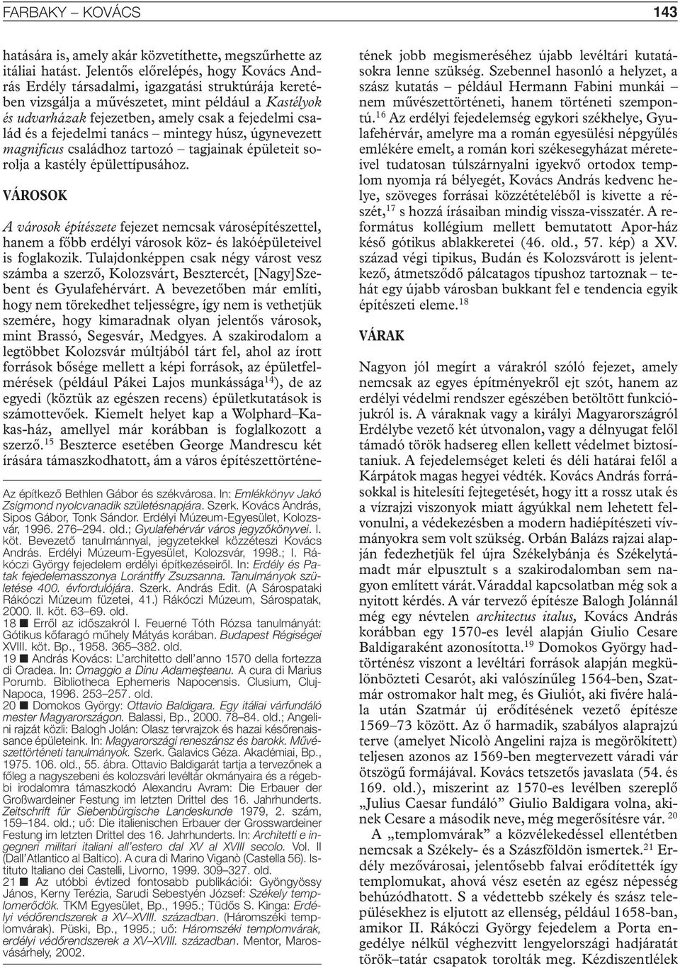 a fejedelmi tanács mintegy húsz, úgynevezett magnificus családhoz tartozó tagjainak épületeit sorolja a kastély épülettípusához. VÁROSOK Az építkezô Bethlen Gábor és székvárosa.
