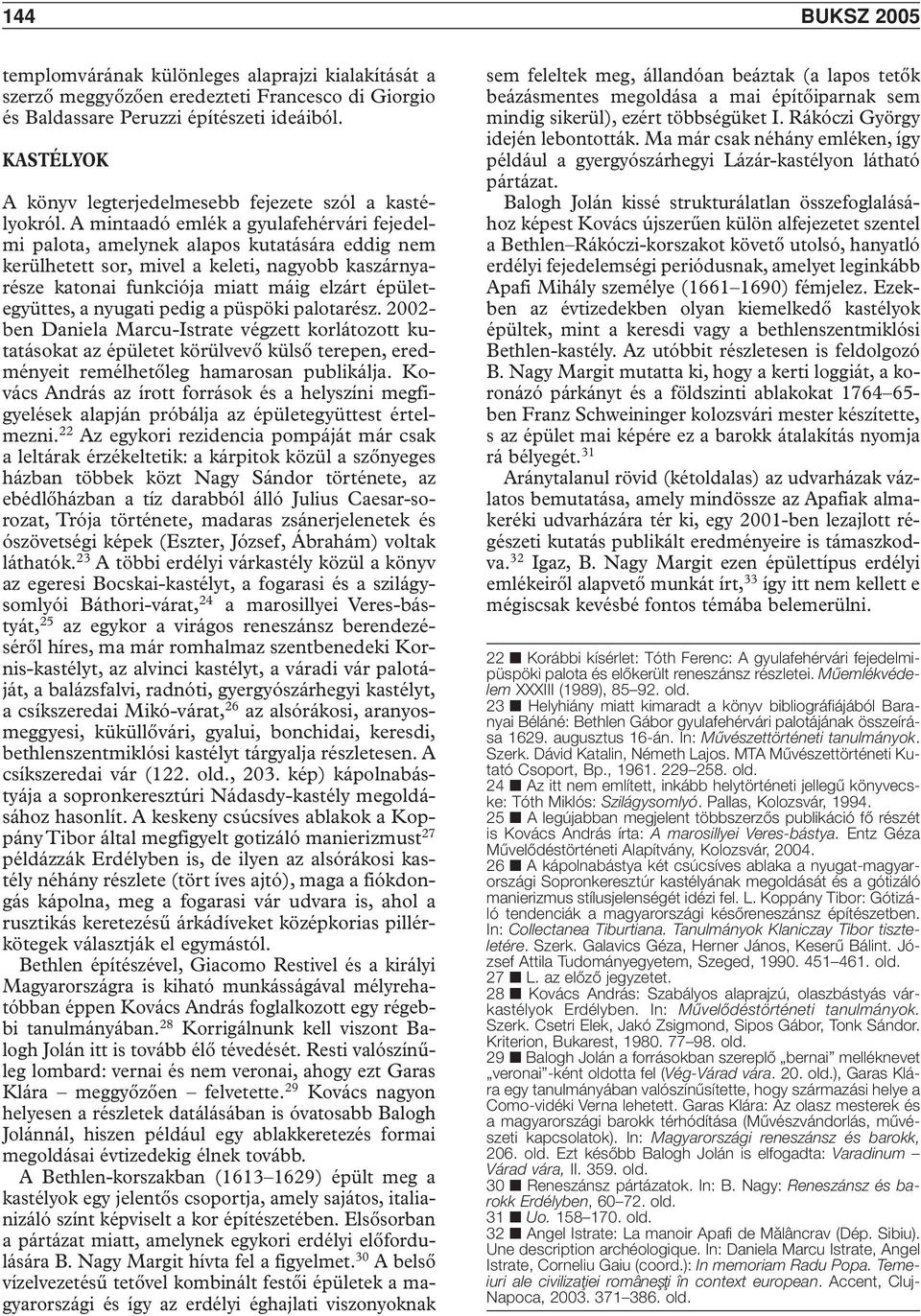 A mintaadó emlék a gyulafehérvári fejedelmi palota, amelynek alapos kutatására eddig nem kerülhetett sor, mivel a keleti, nagyobb kaszárnyarésze katonai funkciója miatt máig elzárt épületegyüttes, a