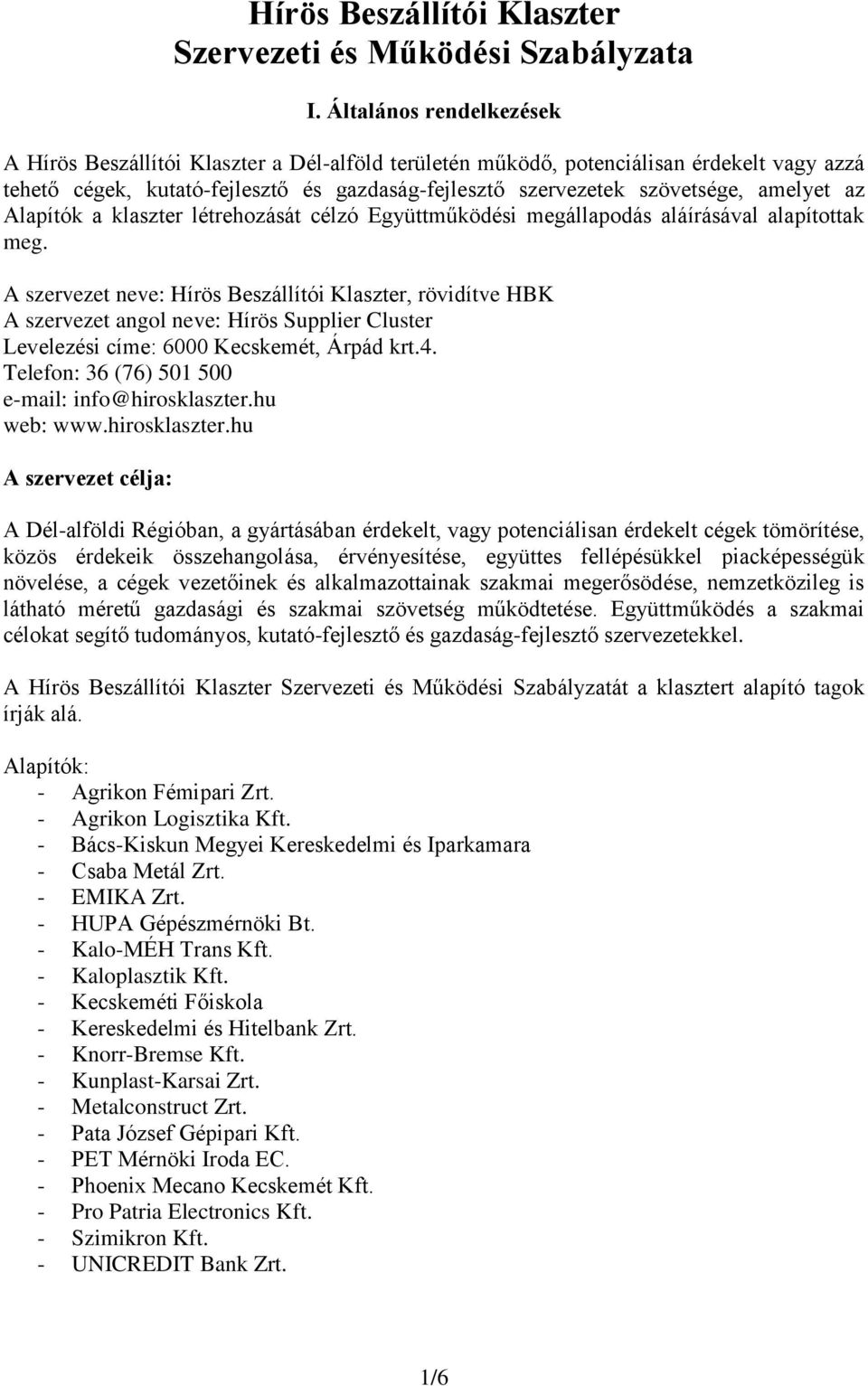 amelyet az Alapítók a klaszter létrehozását célzó Együttműködési megállapodás aláírásával alapítottak meg.