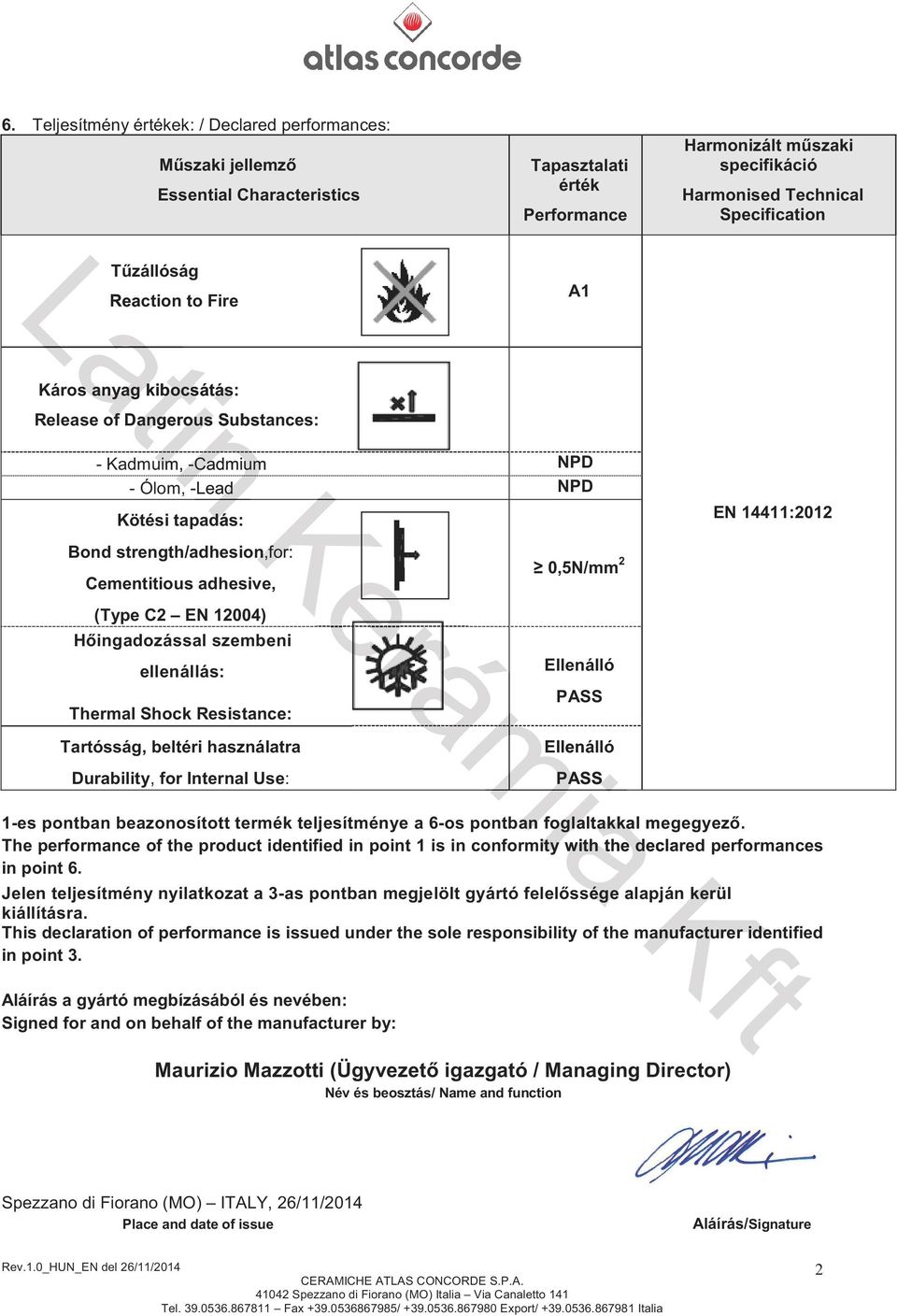 12004) H ingadozással szembeni ellenállás: Thermal Shock Resistance: 0,5N/mm 2 Ellenálló PASS EN 14411:2012 Cementitious adhesive, Tartósság, beltéri használatra Durability, for Internal Use: