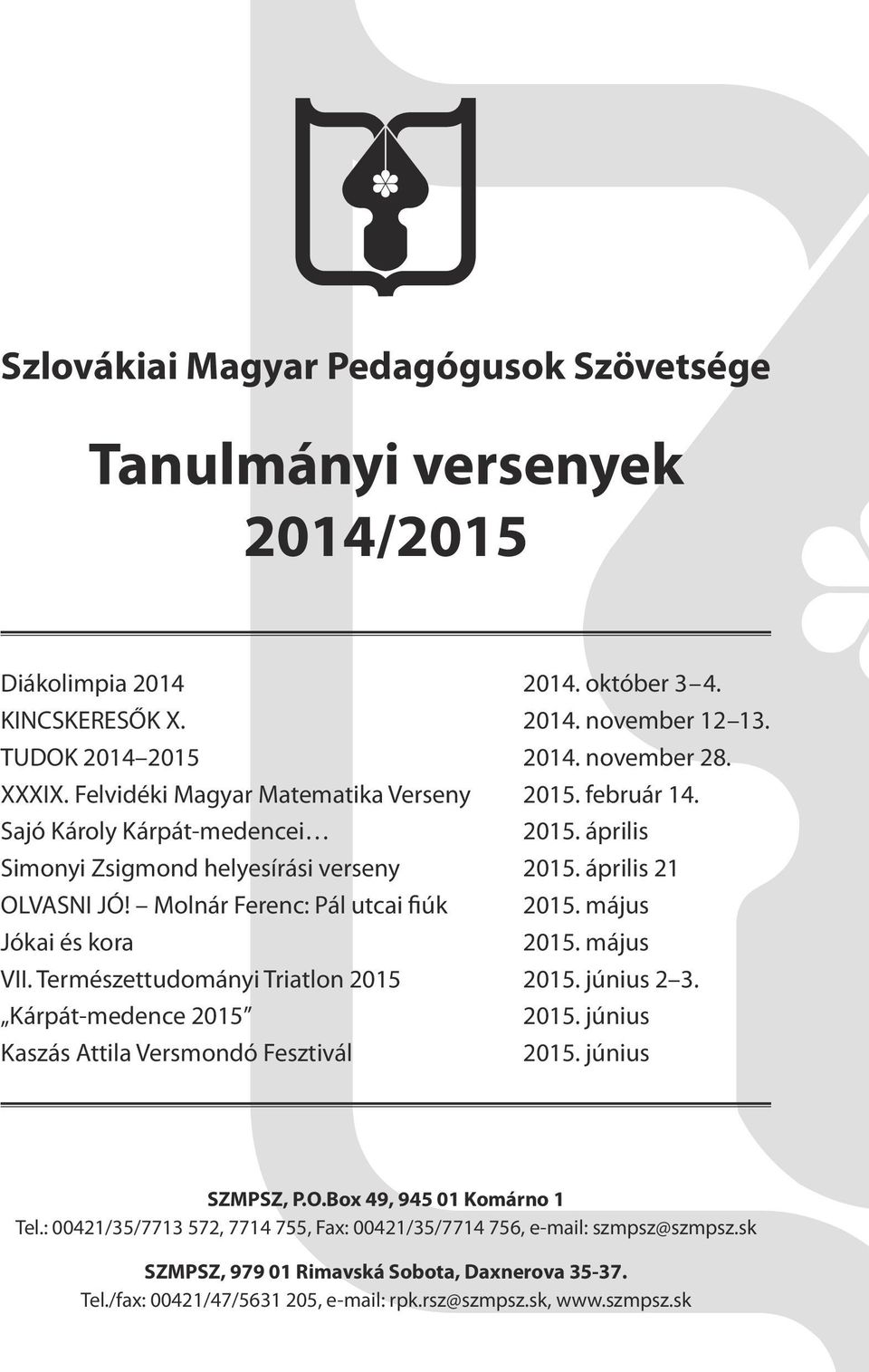 május Jókai és kora 2015. május VII. Természettudományi Triatlon 2015 2015. június 2 3. Kárpát-medence 2015 2015. június Kaszás Attila Versmondó Fesztivál 2015. június SZMPSZ, P.O.