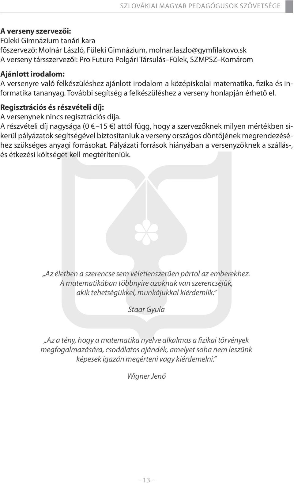 tananyag. További segítség a felkészüléshez a verseny honlapján érhető el. Regisztrációs és részvételi díj: A versenynek nincs regisztrációs díja.