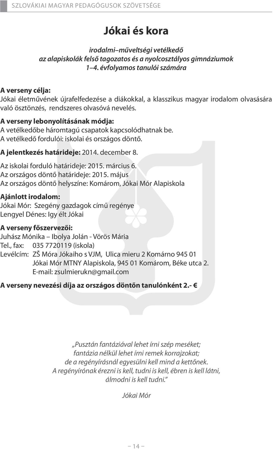 A verseny lebonyolításának módja: A vetélkedőbe háromtagú csapatok kapcsolódhatnak be. A vetélkedő fordulói: iskolai és országos döntő. A jelentkezés határideje: 2014. december 8.