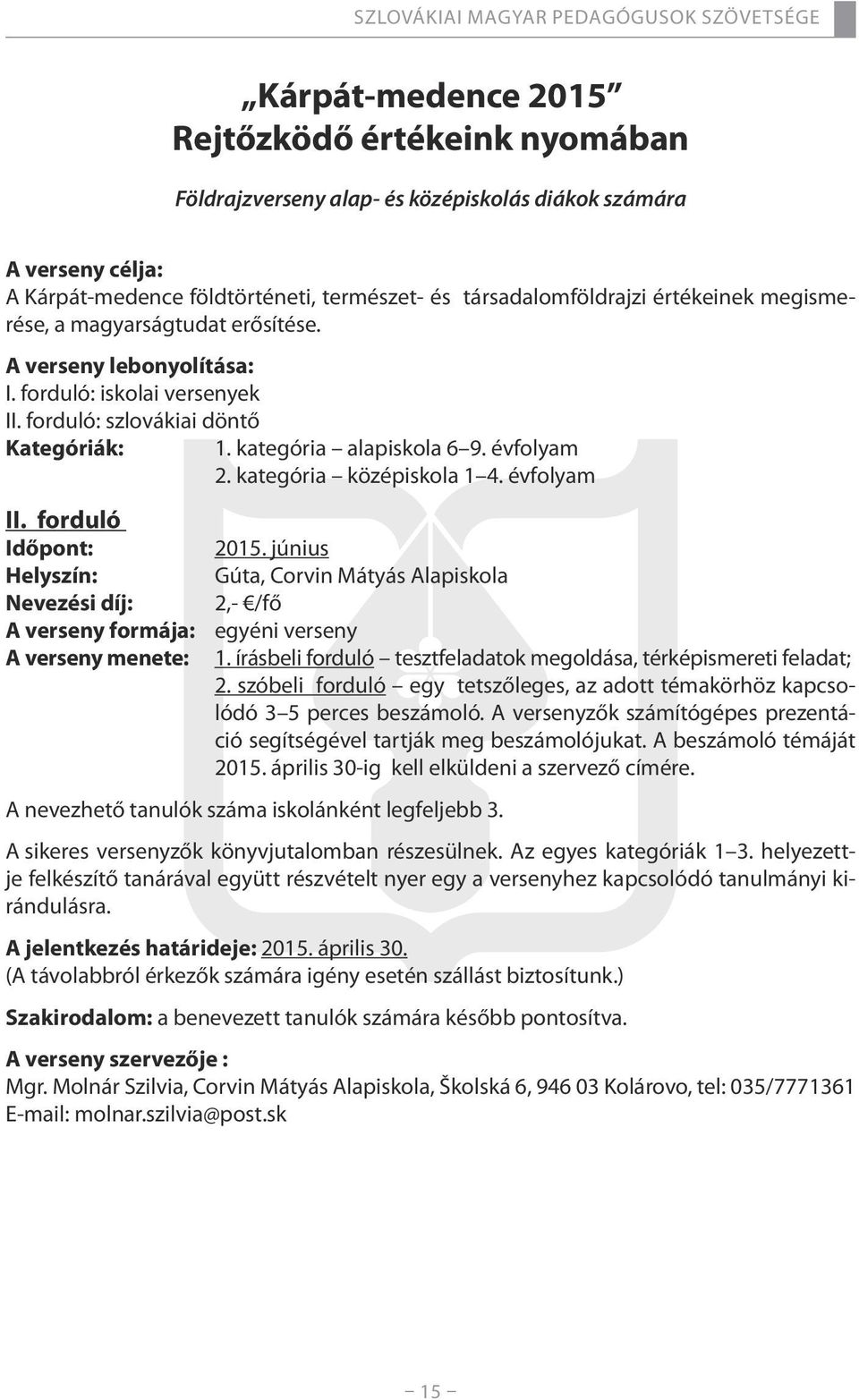 kategória középiskola 1 4. évfolyam II. forduló Időpont: 2015. június Helyszín: Gúta, Corvin Mátyás Alapiskola Nevezési díj: 2,- /fő A verseny formája: egyéni verseny A verseny menete: 1.