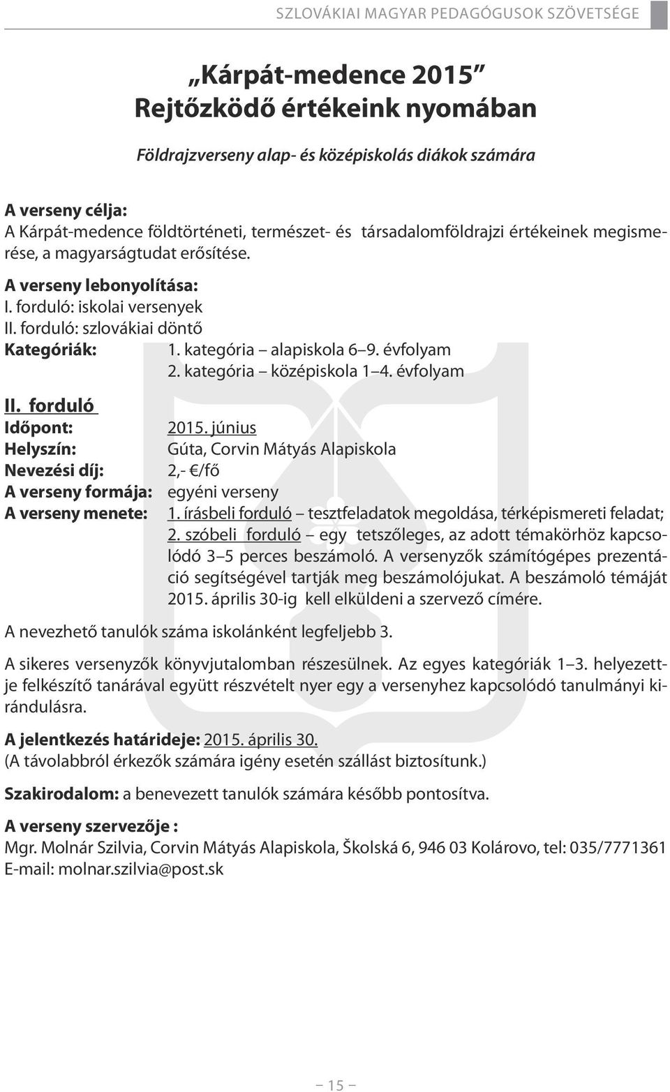 kategória középiskola 1 4. évfolyam II. forduló Időpont: 2015. június Helyszín: Gúta, Corvin Mátyás Alapiskola Nevezési díj: 2,- /fő A verseny formája: egyéni verseny A verseny menete: 1.