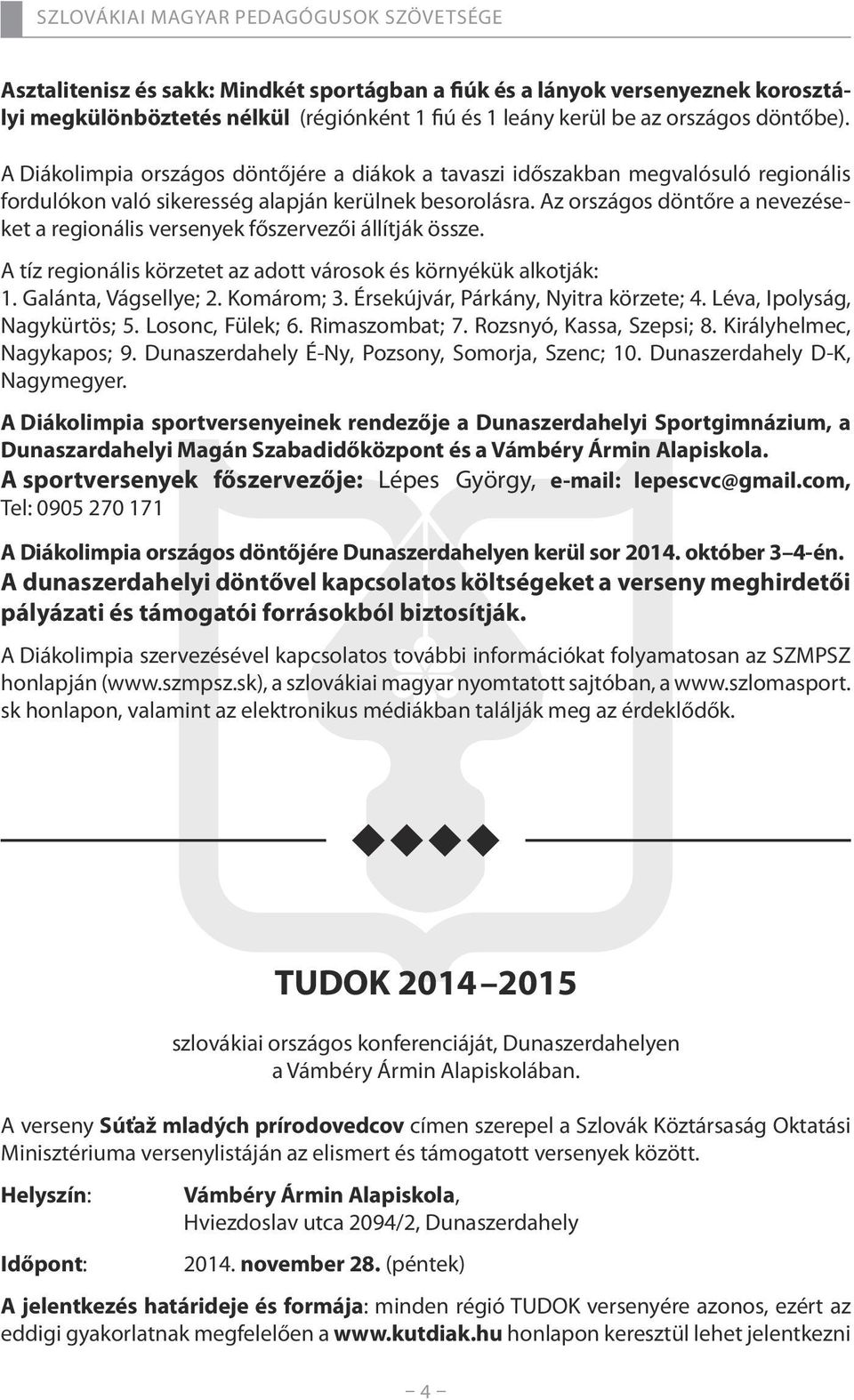 Az országos döntőre a nevezéseket a regionális versenyek főszervezői állítják össze. A tíz regionális körzetet az adott városok és környékük alkotják: 1. Galánta, Vágsellye; 2. Komárom; 3.