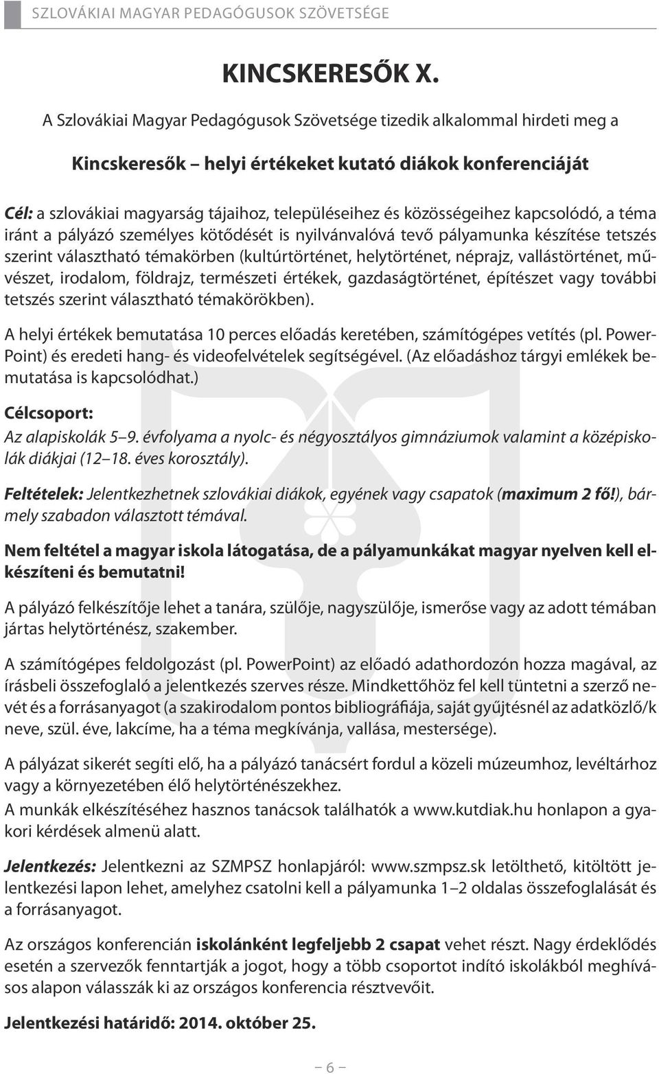 közösségeihez kapcsolódó, a téma iránt a pályázó személyes kötődését is nyilvánvalóvá tevő pályamunka készítése tetszés szerint választható témakörben (kultúrtörténet, helytörténet, néprajz,