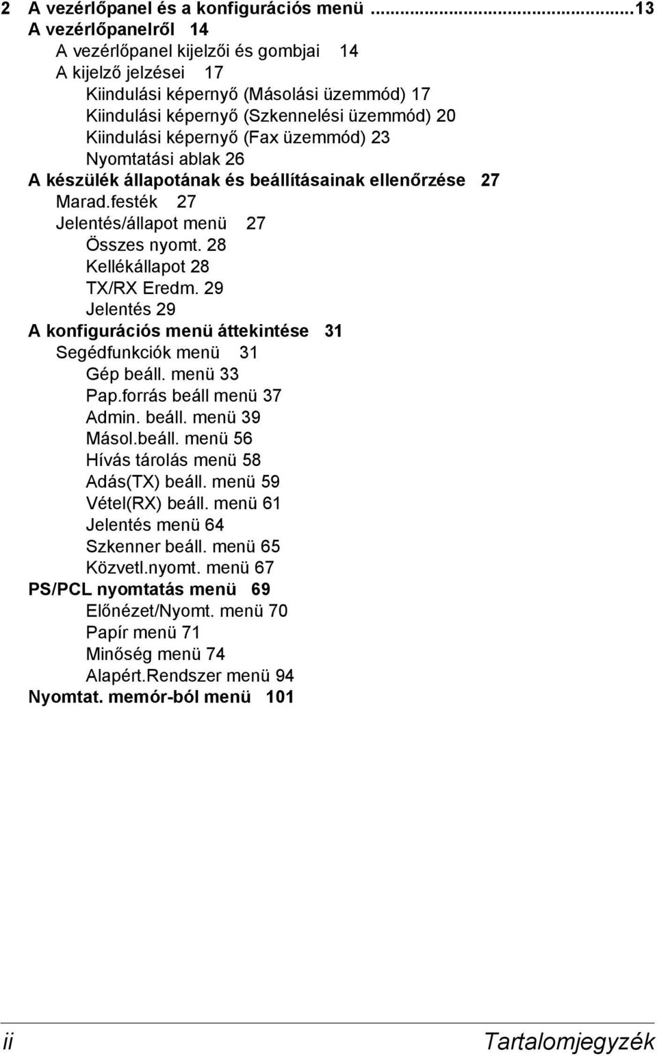 üzemmód) 23 Nyomtatási ablak 26 A készülék állapotának és beállításainak ellenőrzése 27 Marad.festék 27 Jelentés/állapot menü 27 Összes nyomt. 28 Kellékállapot 28 TX/RX Eredm.