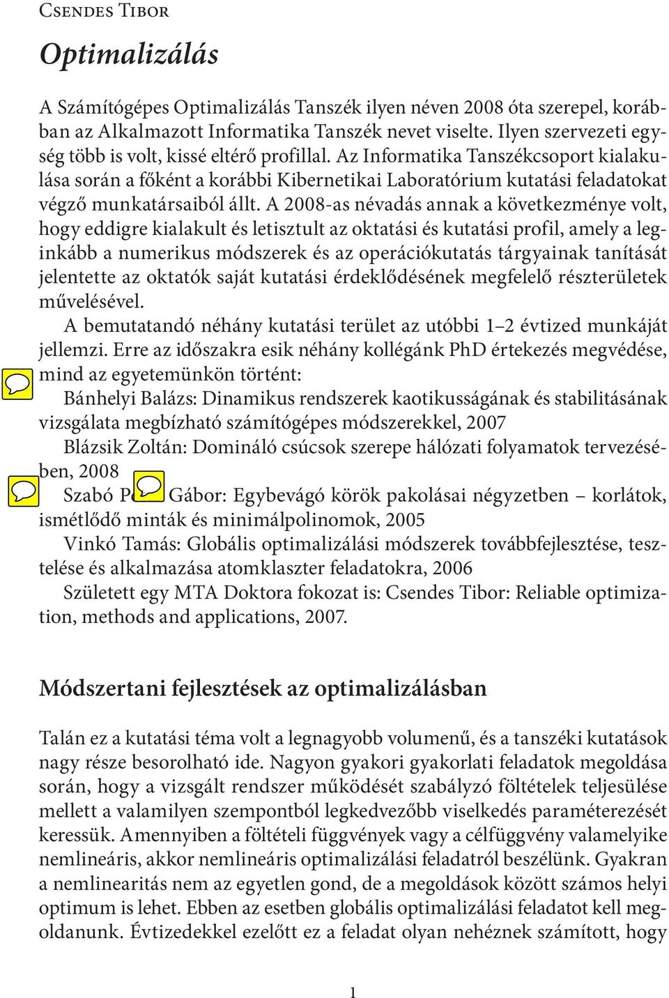 Az Informatika Tanszékcsoport kialakulása során a főként a korábbi Kibernetikai Laboratórium kutatási feladatokat végző munkatársaiból állt.