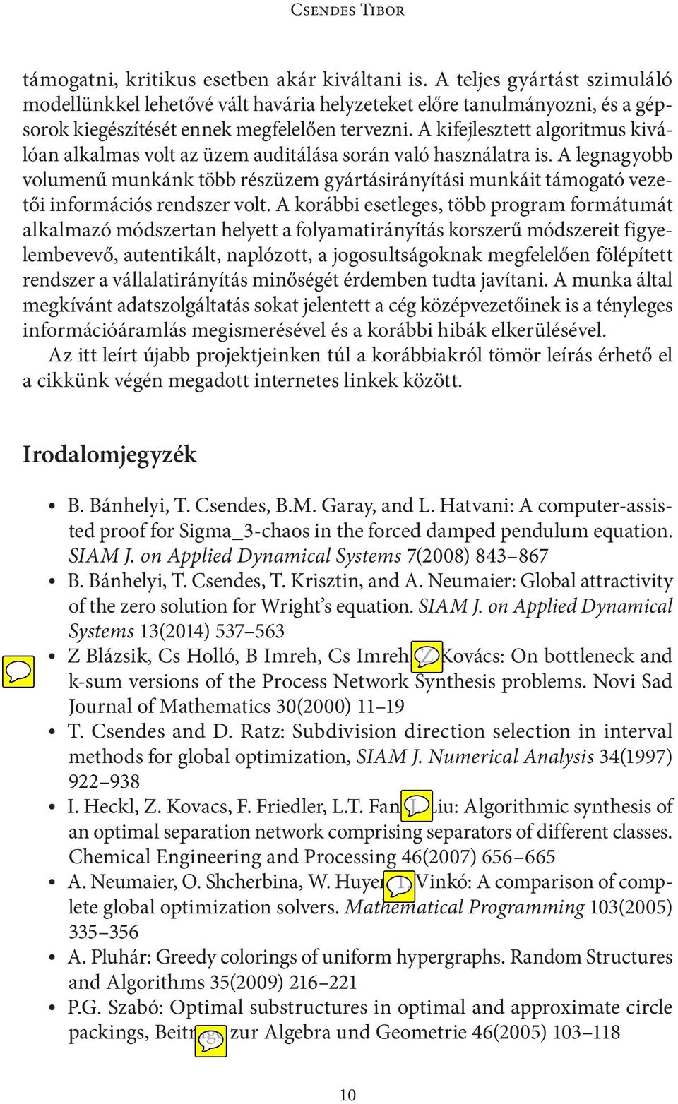 A legnagyobb volumenű munkánk több részüzem gyártásirányítási munkáit támogató vezetői információs rendszer volt.