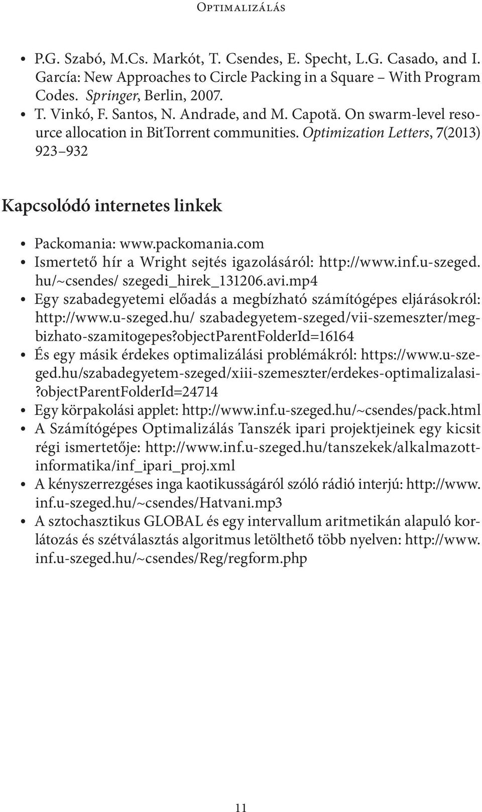 com Ismertető hír a Wright sejtés igazolásáról: http://www.inf.u-szeged. hu/~csendes/ szegedi_hirek_131206.avi.mp4 Egy szabadegyetemi előadás a megbízható számítógépes eljárásokról: http://www.