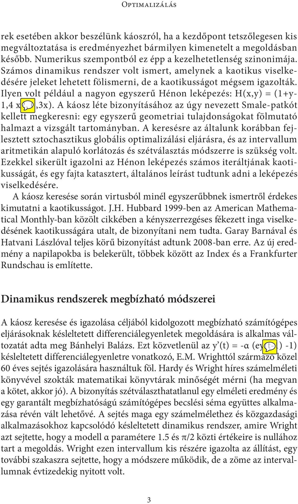 Ilyen volt például a nagyon egyszerű Hénon leképezés: H(x,y) = (1+y- 1,4 x2, 0,3x).