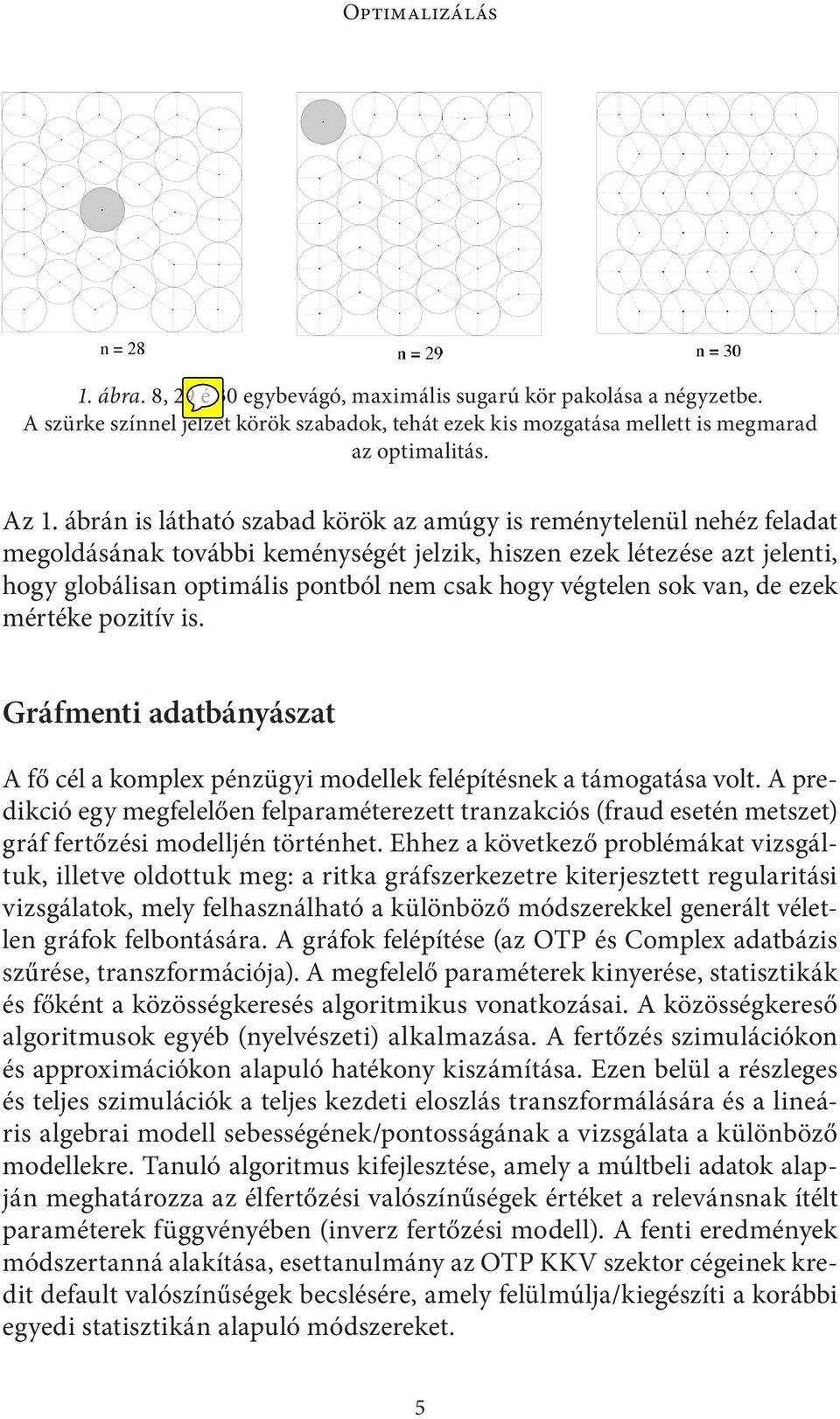 végtelen sok van, de ezek mértéke pozitív is. Gráfmenti adatbányászat A fő cél a komplex pénzügyi modellek felépítésnek a támogatása volt.