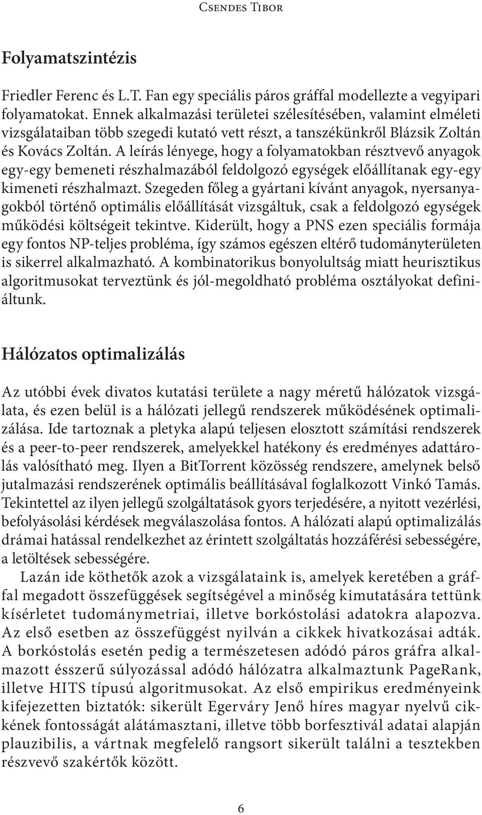 A leírás lényege, hogy a folyamatokban résztvevő anyagok egy-egy bemeneti részhalmazából feldolgozó egységek előállítanak egy-egy kimeneti részhalmazt.