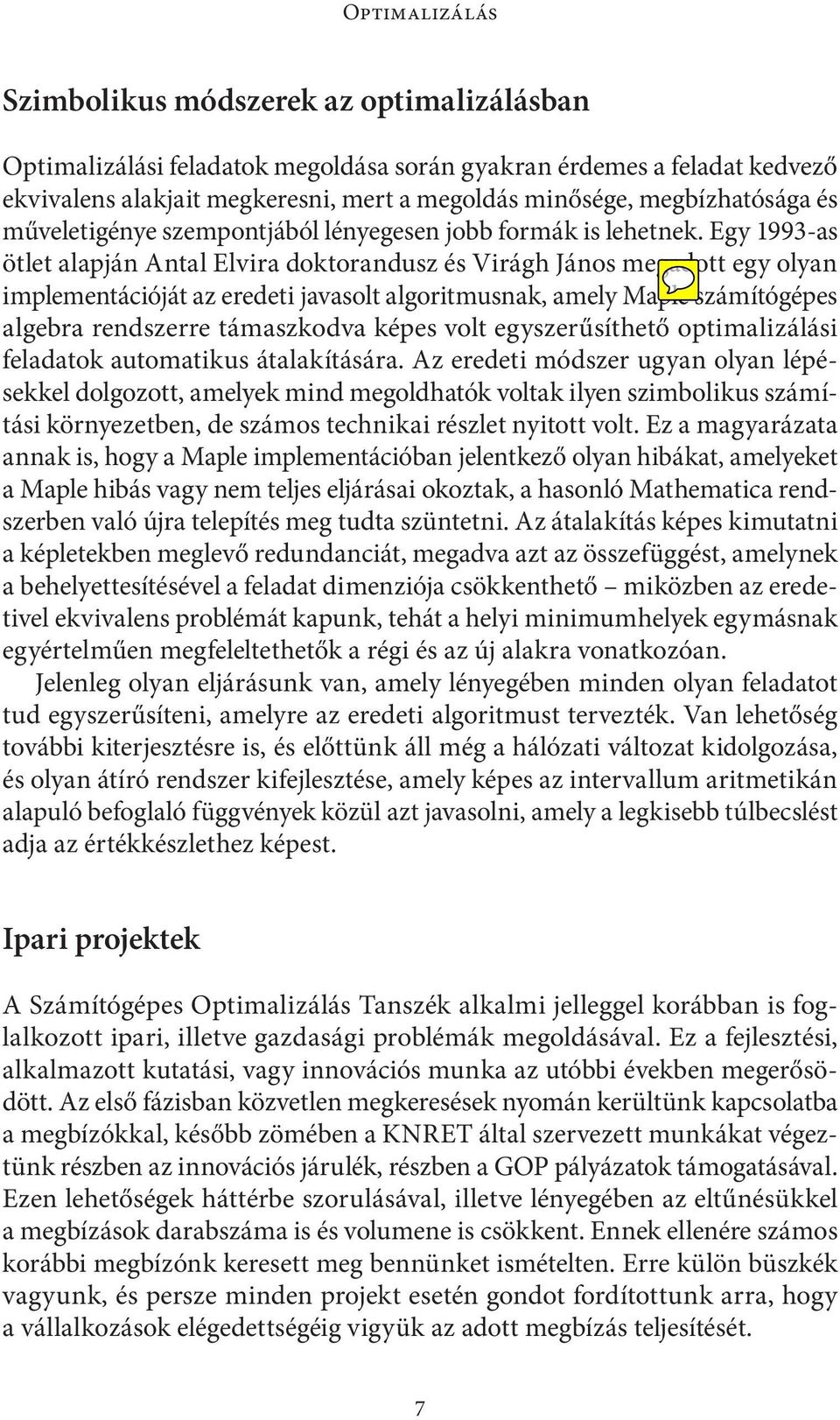 Egy 1993-as ötlet alapján Antal Elvira doktorandusz és Virágh János megadott egy olyan implementációját az eredeti javasolt algoritmusnak, amely Maple számítógépes algebra rendszerre támaszkodva