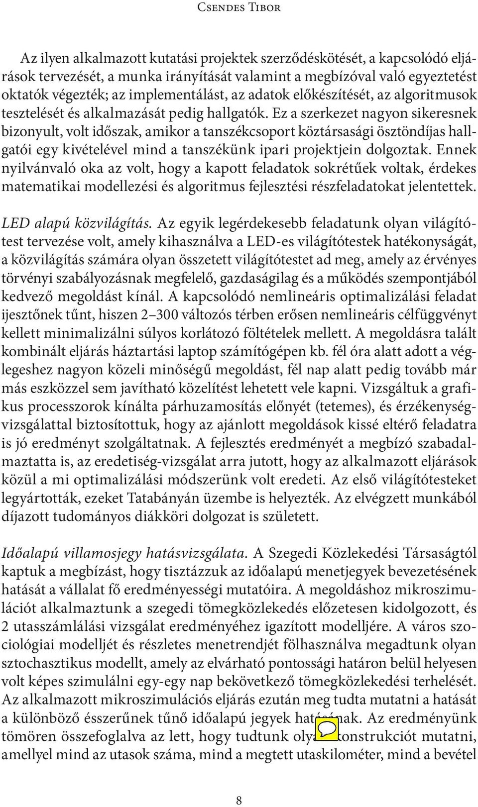 Ez a szerkezet nagyon sikeresnek bizonyult, volt időszak, amikor a tanszékcsoport köztársasági ösztöndíjas hallgatói egy kivételével mind a tanszékünk ipari projektjein dolgoztak.
