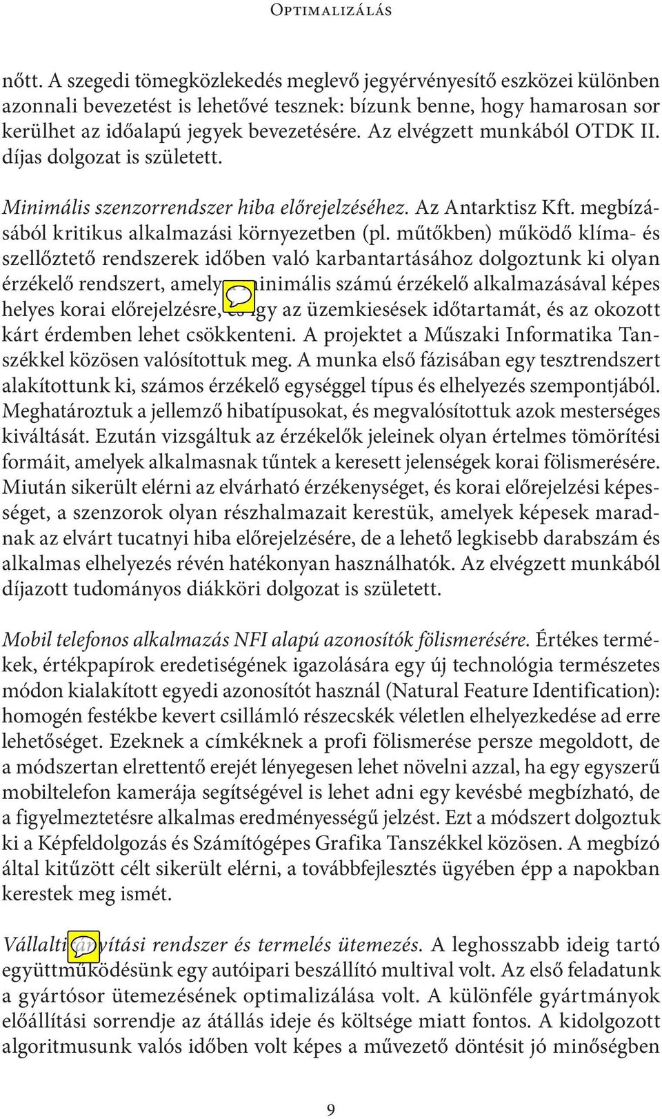 Az elvégzett munkából OTDK II. díjas dolgozat is született. Minimális szenzorrendszer hiba előrejelzéséhez. Az Antarktisz Kft. megbízásából kritikus alkalmazási környezetben (pl.