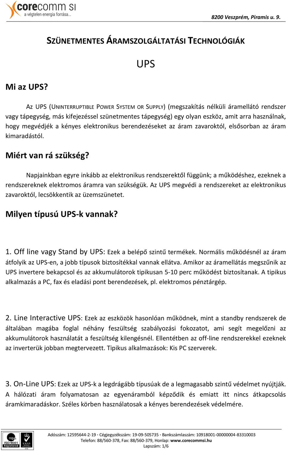 olyan eszköz, amit arra használnak, hogy megvédjék a kényes elektronikus berendezéseket az áram zavaroktól, elsősorban az áram kimaradástól. Miért van rá szükség?