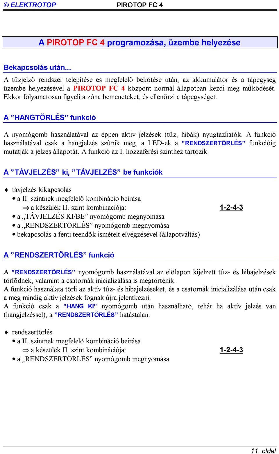 Ekkor folyamatosan figyeli a zóna bemeneteket, és ellenõrzi a tápegységet. A HANGTÖRLÉS funkció A nyomógomb használatával az éppen aktív jelzések (tûz, hibák) nyugtázhatók.