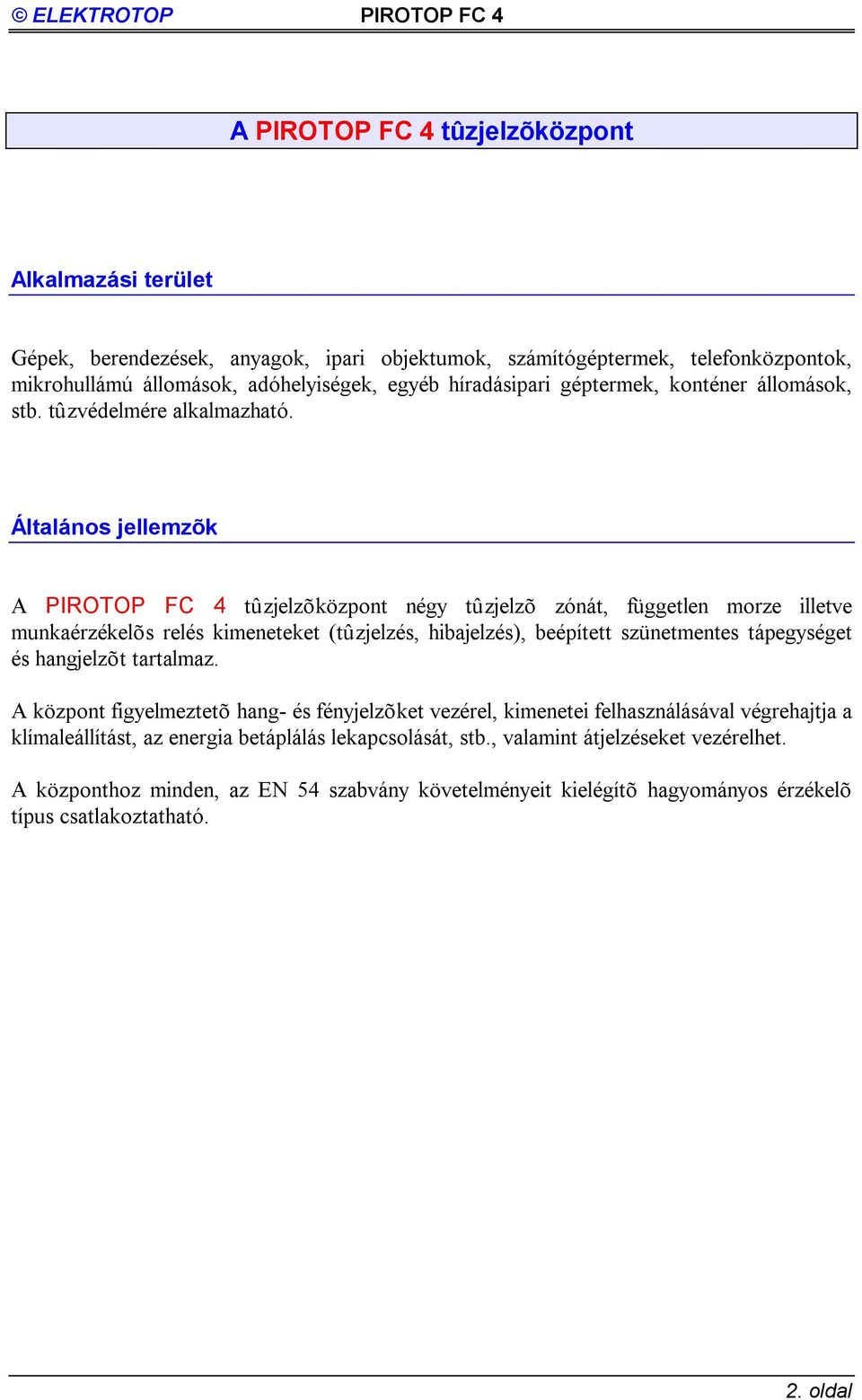 Általános jellemzõk A PIROTOP FC tûzjelzõközpont négy tûzjelzõ zónát, független morze illetve munkaérzékelõs relés kimeneteket (tûzjelzés, hibajelzés), beépített szünetmentes tápegységet és