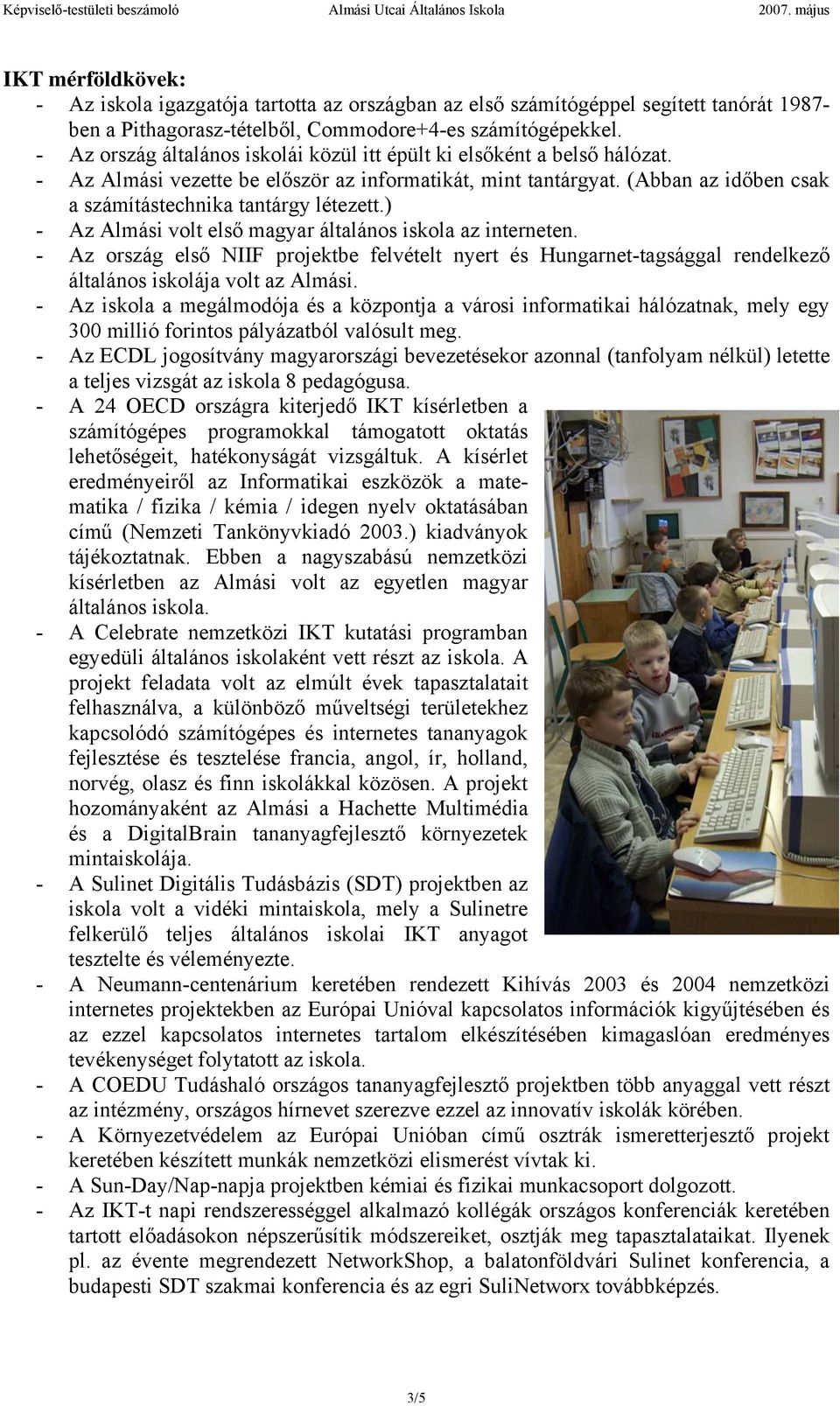 ) - Az Almási volt első magyar általános iskola az interneten. - Az ország első NIIF projektbe felvételt nyert és Hungarnet-tagsággal rendelkező általános iskolája volt az Almási.