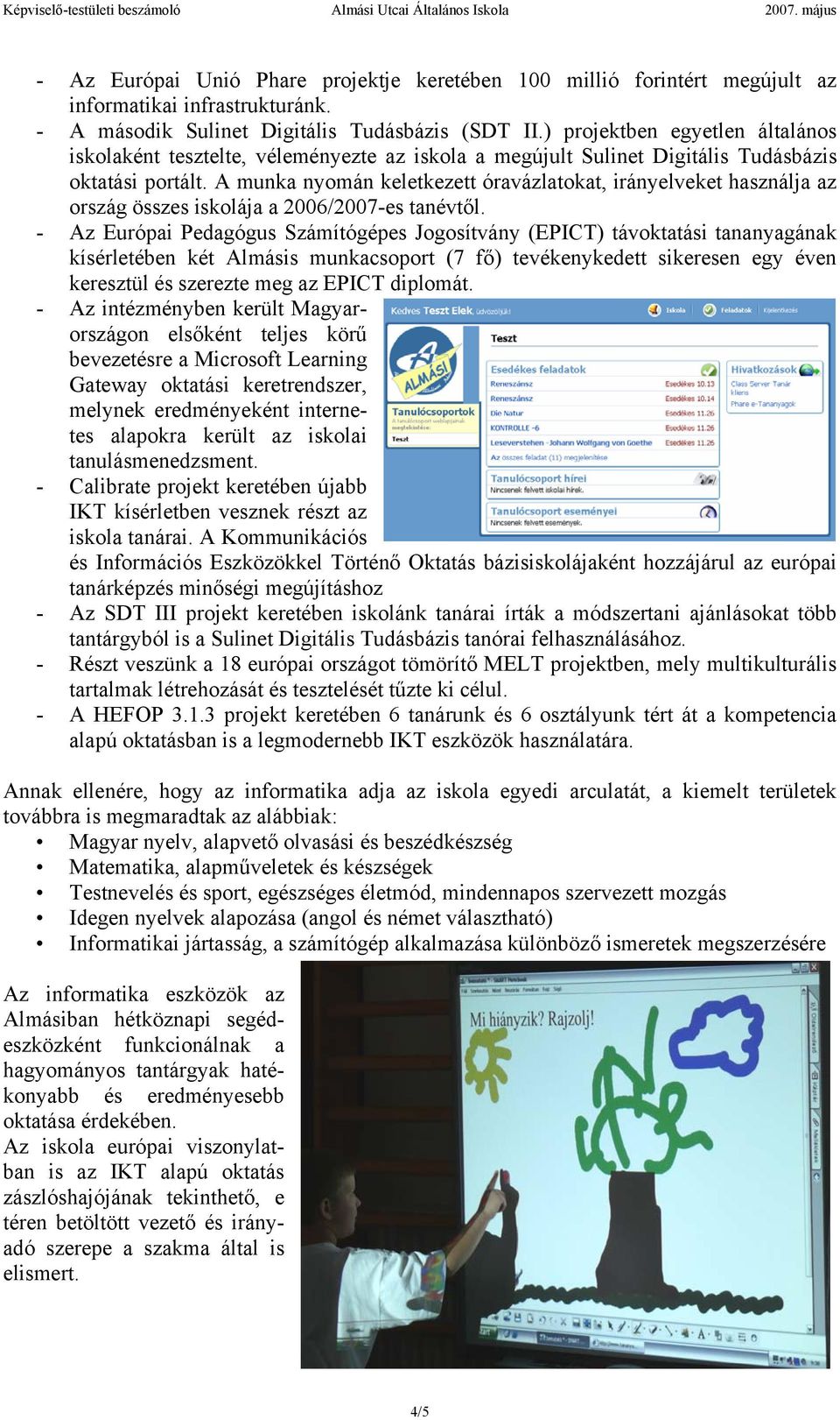 A munka nyomán keletkezett óravázlatokat, irányelveket használja az ország összes iskolája a 2006/2007-es tanévtől.