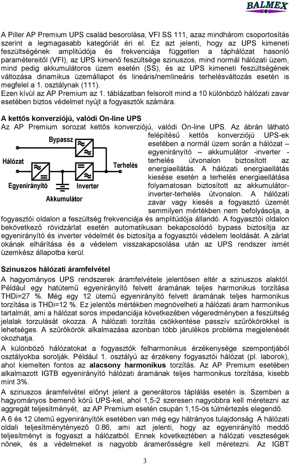 mind pedig akkumulátoros üzem esetén (SS), és az UPS kimeneti feszültségének változása dinamikus üzemállapot és lineáris/nemlineáris terhelésváltozás esetén is megfelel a 1. osztálynak (111).
