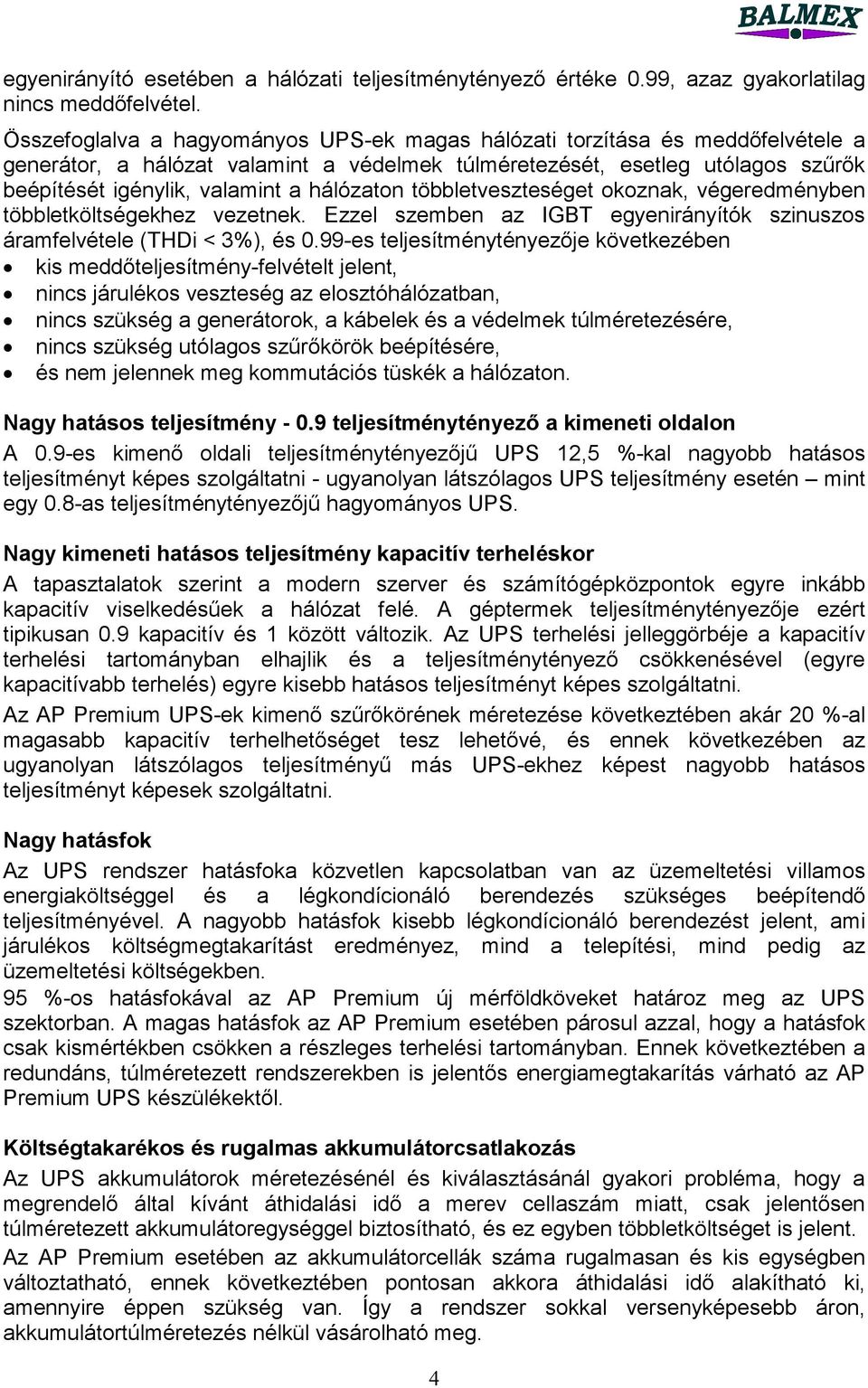 hálózaton többletveszteséget okoznak, végeredményben többletköltségekhez vezetnek. Ezzel szemben az IGBT egyenirányítók szinuszos áramfelvétele (THDi < 3%), és 0.