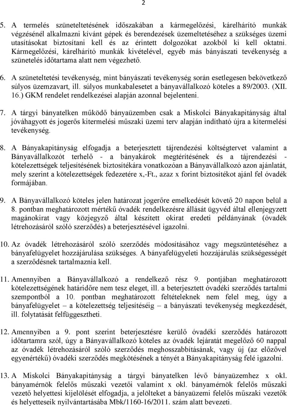 A szüneteltetési tevékenység, mint bányászati tevékenység során esetlegesen bekövetkező súlyos üzemzavart, ill. súlyos munkabalesetet a bányavállalkozó köteles a 89/2003. (XII. 16.