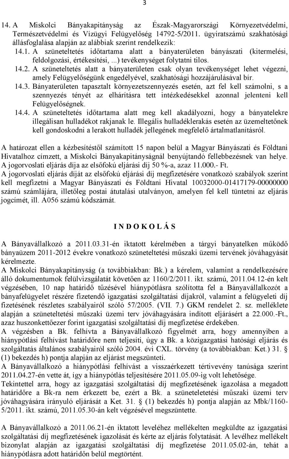 ..) tevékenységet folytatni tilos. 14.2. A szüneteltetés alatt a bányaterületen csak olyan tevékenységet lehet végezni, amely Felügyelőségünk engedélyével, szakhatósági hozzájárulásával bír. 14.3.