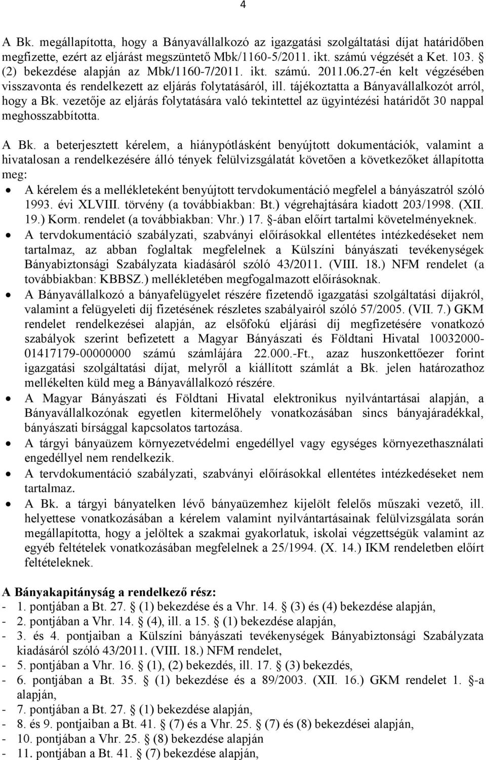 vezetője az eljárás folytatására való tekintettel az ügyintézési határidőt 30 nappal meghosszabbította. A Bk.