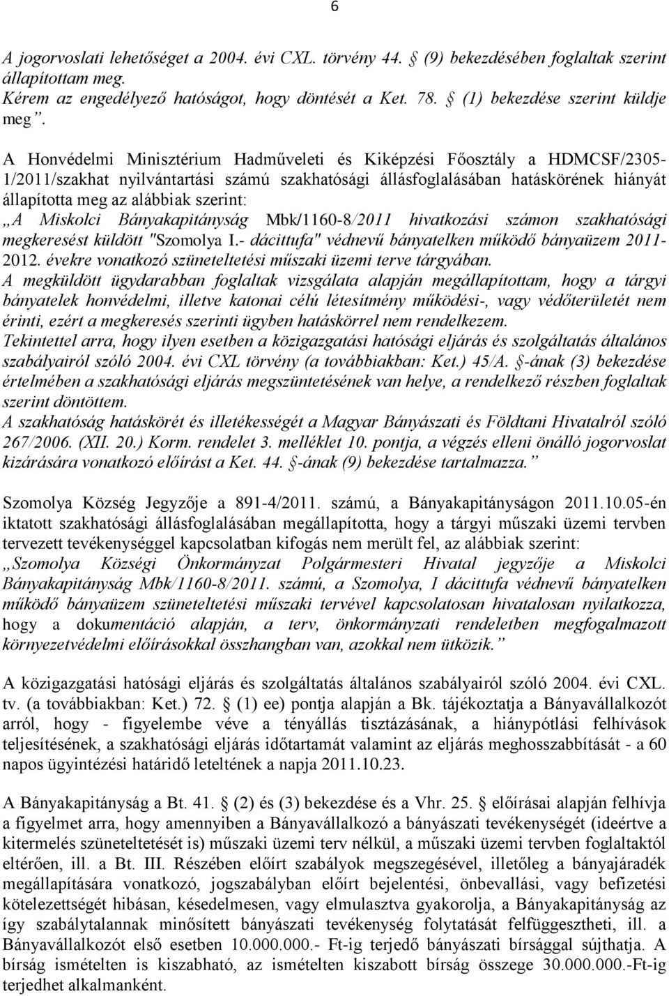 A Honvédelmi Minisztérium Hadműveleti és Kiképzési Főosztály a HDMCSF/2305-1/2011/szakhat nyilvántartási számú szakhatósági állásfoglalásában hatáskörének hiányát állapította meg az alábbiak szerint: