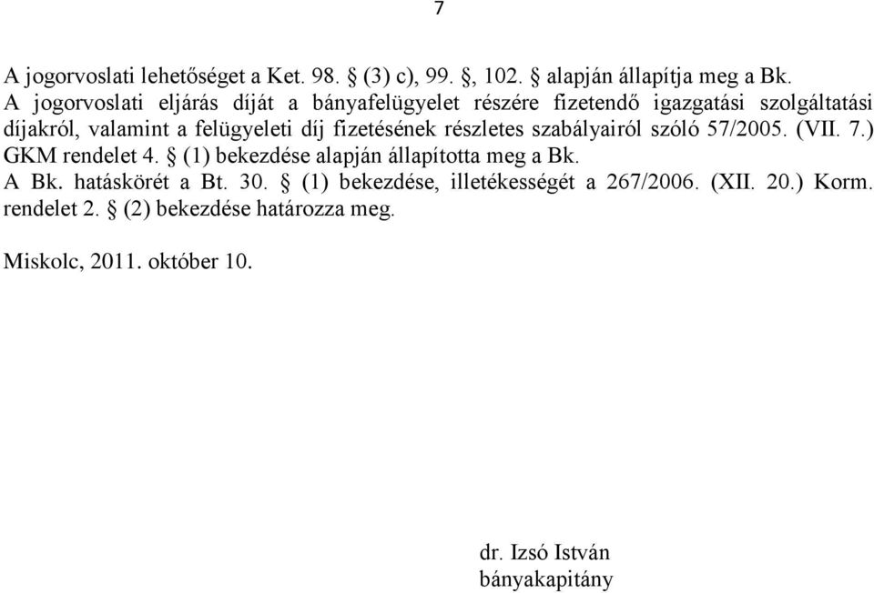 fizetésének részletes szabályairól szóló 57/2005. (VII. 7.) GKM rendelet 4. (1) bekezdése alapján állapította meg a Bk. A Bk.