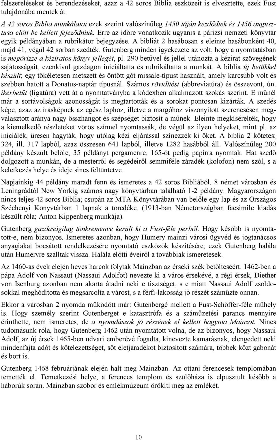 Erre az időre vonatkozik ugyanis a párizsi nemzeti könyvtár egyik példányában a rubrikátor bejegyzése. A bibliát 2 hasábosan s eleinte hasábonként 40, majd 41, végül 42 sorban szedték.