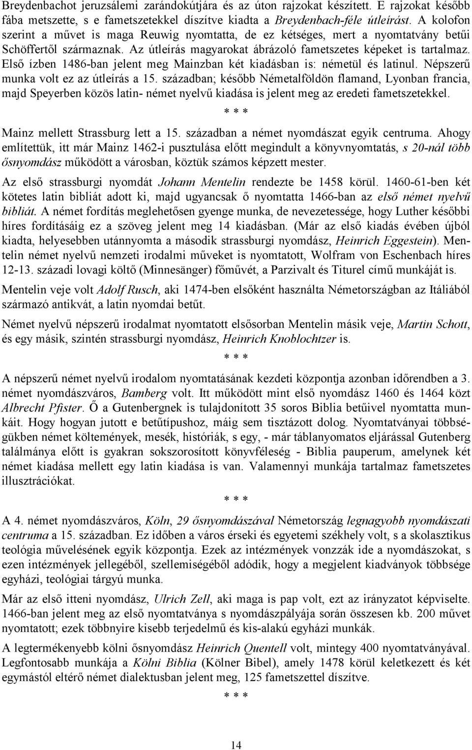 Első ízben 1486-ban jelent meg Mainzban két kiadásban is: németül és latinul. Népszerű munka volt ez az útleírás a 15.