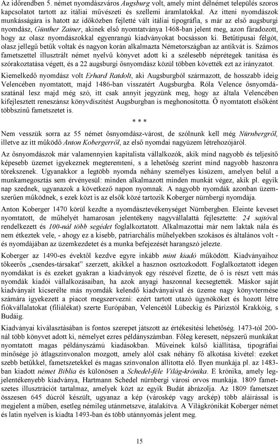 fáradozott, hogy az olasz nyomdászokkal egyenrangú kiadványokat bocsásson ki. Betűtípusai félgót, olasz jellegű betűk voltak és nagyon korán alkalmazta Németországban az antikvát is.