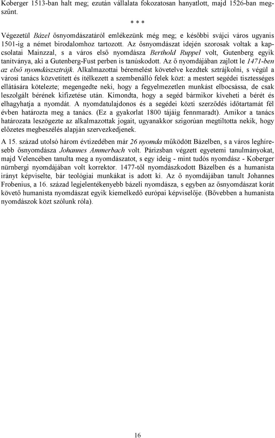 Az ősnyomdászat idején szorosak voltak a kapcsolatai Mainzzal, s a város első nyomdásza Berthold Ruppel volt, Gutenberg egyik tanítványa, aki a Gutenberg-Fust perben is tanúskodott.