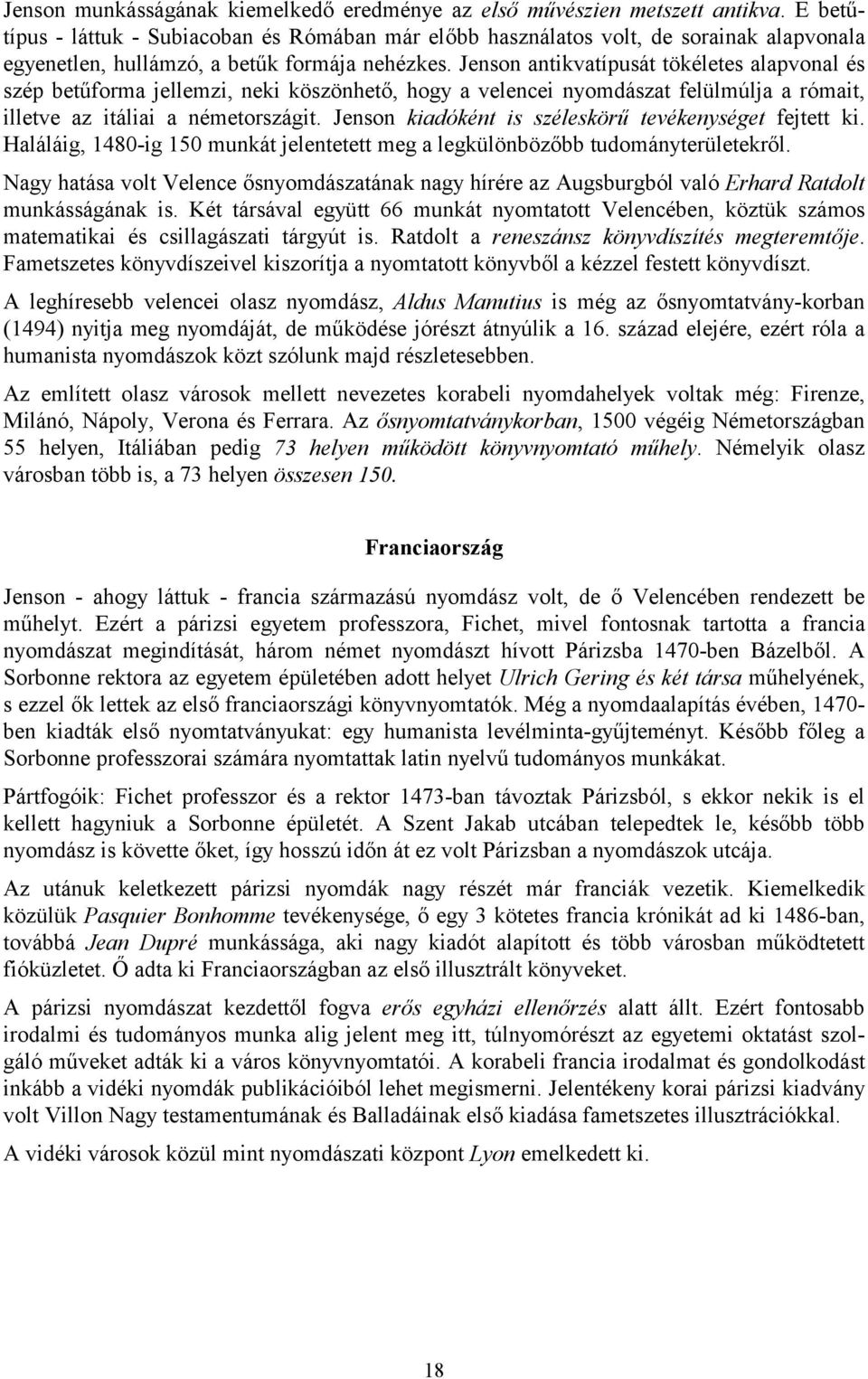 Jenson antikvatípusát tökéletes alapvonal és szép betűforma jellemzi, neki köszönhető, hogy a velencei nyomdászat felülmúlja a rómait, illetve az itáliai a németországit.
