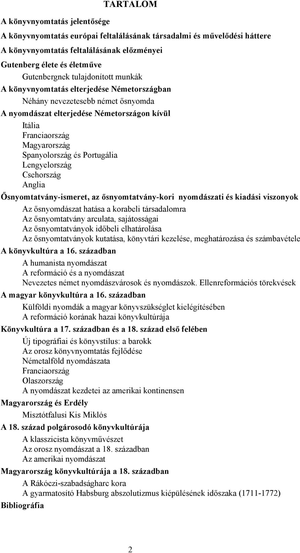 Portugália Lengyelország Csehország Anglia Ősnyomtatvány-ismeret, az ősnyomtatvány-kori nyomdászati és kiadási viszonyok Az ősnyomdászat hatása a korabeli társadalomra Az ősnyomtatvány arculata,