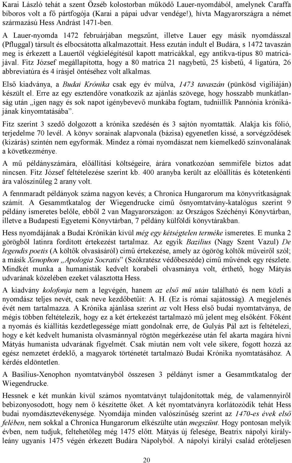 Hess ezután indult el Budára, s 1472 tavaszán meg is érkezett a Lauertől végkielégítésül kapott matricákkal, egy antikva-típus 80 matricájával.
