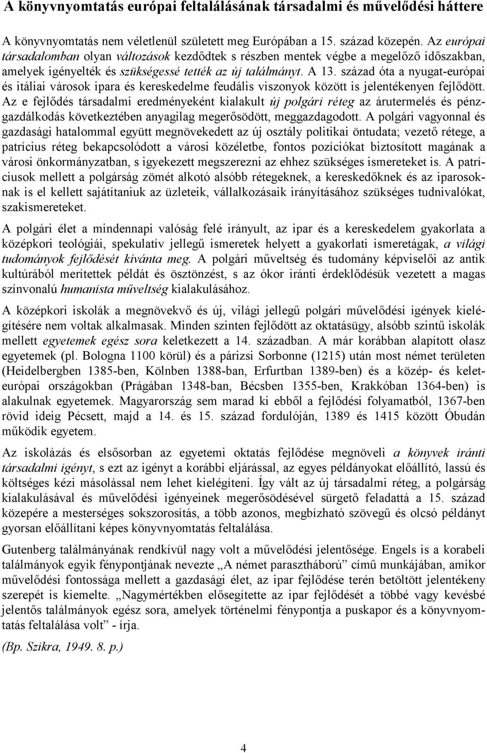 század óta a nyugat-európai és itáliai városok ipara és kereskedelme feudális viszonyok között is jelentékenyen fejlődött.