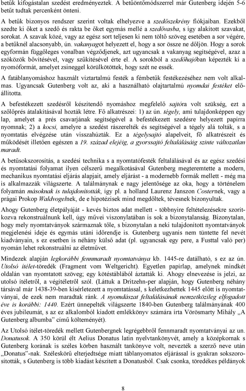 A szavak közé, vagy az egész sort teljesen ki nem töltő szöveg esetében a sor végére, a betűknél alacsonyabb, ún. vakanyagot helyezett el, hogy a sor össze ne dőljön.